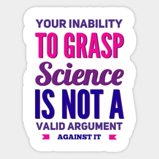 Your inability to grasp science is not a valid argument against it Sticker